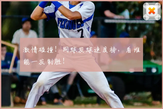 激情碰撞!网球发球速度榜,看谁能一发制胜!
