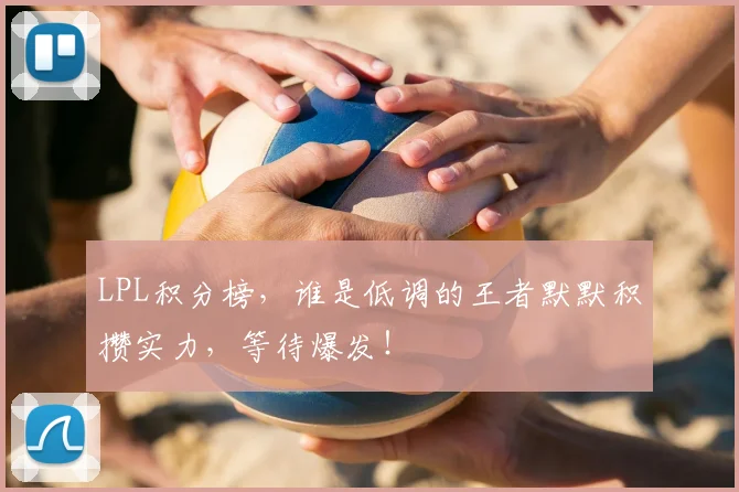 LPL积分榜，谁是低调的王者默默积攒实力，等待爆发！