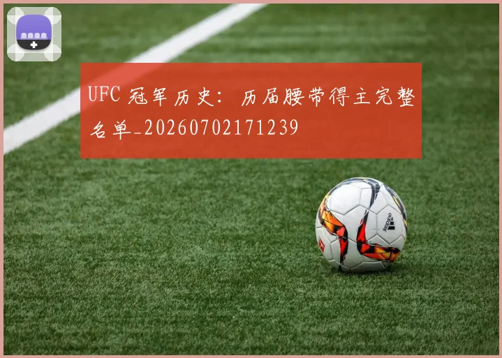 UFC 冠军历史：历届腰带得主完整名单_20260702171239