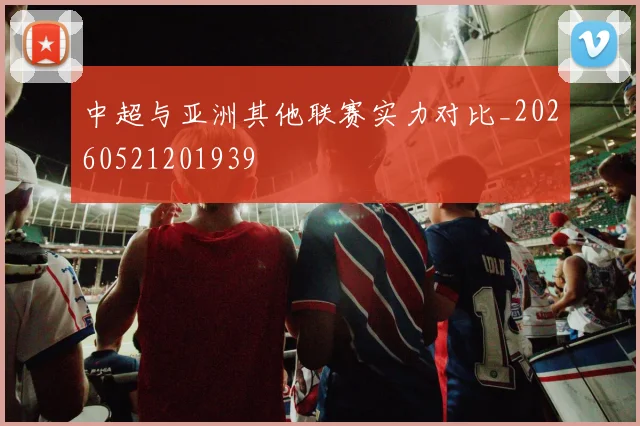 中超与亚洲其他联赛实力对比_20260521201939